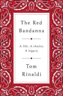 The Red Bandanna: A Life. a Choice. a Legacy. by Tom Rinaldi