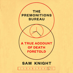 The Premonitions Bureau: A True Account of Death Foretold by Sam Knight