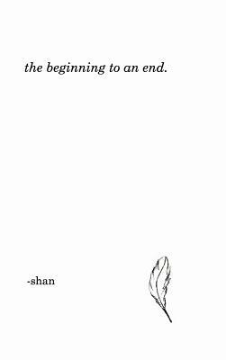 The beginning to an end. by Shan