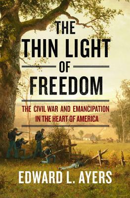 The Thin Light of Freedom: The Civil War and Emancipation in the Heart of America by Edward L. Ayers