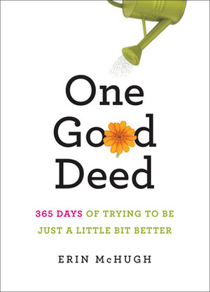 One Good Deed: 365 Days of Trying to Be Just a Little Bit Better by Erin McHugh, David Cashion