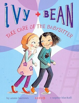 Ivy + Bean Take Care of the Babysitter by Annie Barrows