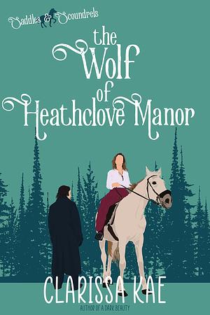 The Wolf of Heathclove Manor: Saddles & Scoundrels Novella by Clarissa Kae
