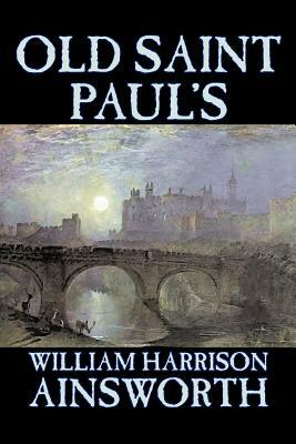 Old Saint Paul's by William Harrison Ainsworth, Fiction, Historical, Horror, Classics by William Harrison Ainsworth