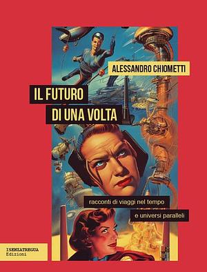 Il futuro di una volta ー racconti di viaggi nel tempo e universi paralleli by Alessandro Chiometti