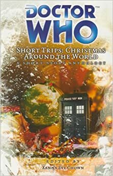 Doctor Who Short Trips: Christmas Around the World by John Binns, Jason Arnopp, James Moran, Gareth Wigmore, Rebecca Levene, Ian Farrington, David Bailey, Andrew Pidoux, J.J. Secker, Eddie Robson, Andrew Cartmel, Joff Brown, Laurence Donaghy, Simon Guerrier, Bev Allen, Xanna Eve Chown, William Potter, Kate Orman, Matthew Griffiths, David Cromarty, Lisa Miles