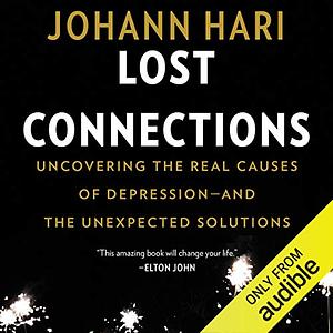 Lost Connections: Why You're Depressed and How to Find Hope by Johann Hari