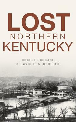 Lost Northern Kentucky by Robert Schrage, David E. Schroeder