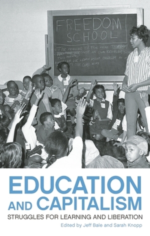 Education and Capitalism: Struggles for Learning and Liberation by Jeff Bale, Sarah Knopp