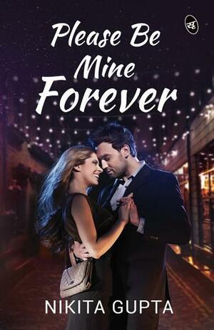 PLEASE BE MINE FOREVER by Nikita Gupta