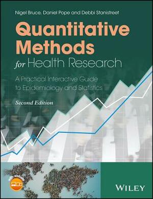 Quantitative Methods for Health Research: A Practical Interactive Guide to Epidemiology and Statistics by Debbi Stanistreet, Nigel Bruce, Daniel Pope