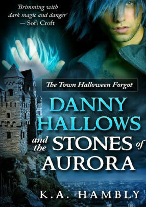 Danny Hallows and the Stones of Aurora: The Town Halloween Forgot by K.A. Hambly