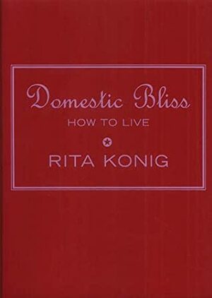 Domestic Bliss: How To Live by Rita Konig