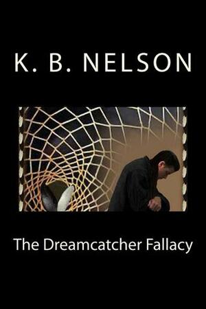 Dreamcatcher Fallacy by K.B. Nelson