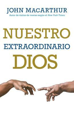 Nuestro Extraordinario Dios by John MacArthur