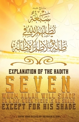 Explanation of the Hadith: Seven whom Allah will shade on a day when there is no shade except for His shade by Shaykh Abdur Razzaaq Bin Abd Mu Al-Badr