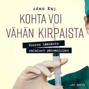 Kohta voi vähän kirpaista - Nuoren lääkärin salaiset päiväkirjat by Adam Kay