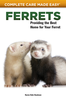 Ferrets: Providing the Best Home for Your Ferret by Karen Dale Dustman