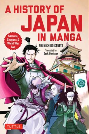 A History of Japan in Manga: Samurai, Shoguns and World War II by Zack Davisson, kanaya shunichiro