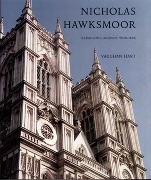 Nicholas Hawksmoor: Rebuilding Ancient Wonders by Vaughan Hart