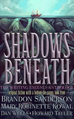 Shadows Beneath: The Writing Excuses Anthology by Brandon Sanderson