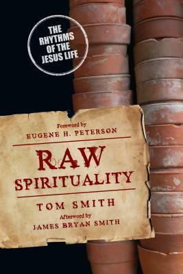Raw Spirituality: The Rhythms of the Jesus Life by Eugene H. Peterson, Tom Smith