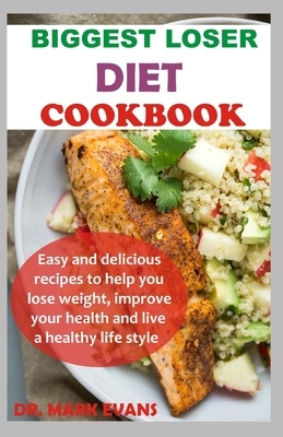 Biggest Loser Diet Cookbook: Easy and delicious recipes to help you lose weight, improve your health and live a healthy lifestyle by Mark Evans