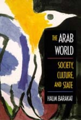 The Arab World: Society, Culture, and State by Halim Barakat