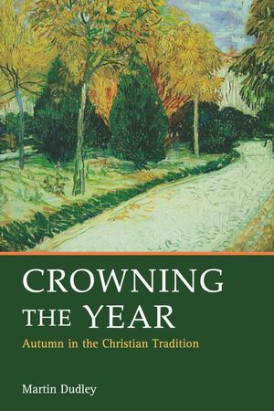 Crowning the Year: Autumn in Christian Tradition by Martin Dudley