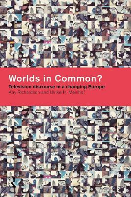 Worlds in Common?: Television Discourses in a Changing Europe by Ulrike H. Meinhof, Kay Richardson