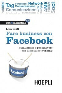 Fare business con Facebook: comunicare e promuovere con il social networking by Luca Conti