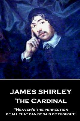 James Shirley - The Cardinal: "Heaven's the perfection of all that can be said or thought" by James Shirley