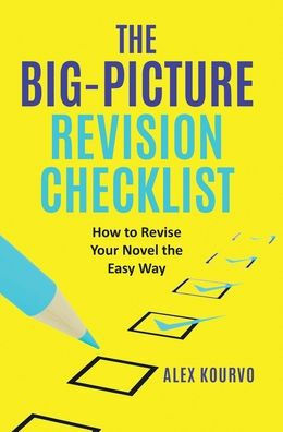 The Big-Picture Revision Checklist: How to Revise Your Novel the Easy Way by Alex Kourvo