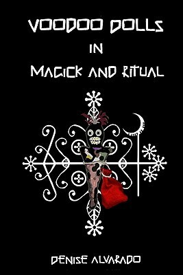 Voodoo Dolls In Magick And Ritual by Denise Alvarado