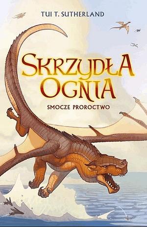 Smocze proroctwo. Saga Skrzydła ognia. Księga 1 by Tui T. Sutherland, Małgorzata Strzelec