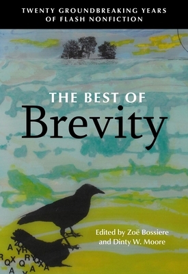 The Best of Brevity: Twenty Years of Groundbreaking Flash Nonfiction by Tessa Fontaine, Debra Marquart, Sonya Huber, Jenny Boully, Daisy Hernández, Harrison Candelaria Fletcher, Sandra Gail Lambert, Alexis Wiggins, Brian Trapp, Deesha Philyaw, Kristen Radtke, B.J. Hollars, Joe Oestreich, Amy Butcher, Matthew Komatsu, Laurie Lynn Drummond, Mark Stricker, Randon Billings Noble, Torrey Peters, Diane Seuss, Jule Marie Wade, Erin Murphy, Nicole Cyris, Lia Purpura, Ayşe Papatya Bucak, Abigail Thomas, Dustin Parsons, Pam Durban, Shuly Xóchitl Cawood, Brenda Miller, Steven Church, Jennifer Sinor, Erika Dreifus, Beverly Donofrio, Bret Lott, Brian Doyle, Charlotte Gullick, Jill Talbot, Matthew Gavin Frank, Jia Tolentino, Thao Thai, John A. McDermott, Sarah J. Lin, Dani Johannesen, J.D. Schraffenberger, Sam Stokley, Bouiyan Chen, Vincent Scarpa, Roxane Gay, Marcia Aldrich, Samuel Autman, Julie Hakim Azzam, Krys Malcolm Belc, Lee Martin, Christine Byl, Anna Vodicka, Patricia Park, Jill Christman, Sonja Livingston, Joey Franklin, Traci Brimhall, Kyle Minor, Kathryn Miller, Michael Martone, Danielle Geller, Rajpreet Heir, Heather Sellers, Nina Boutsikaris, Suzanne Farrell Smith, Robert Root, Brian Arundel, Jaquira Díaz, Rebecca McClanahan, Christina Tang-Bernas, Josey Foo, Dinty W. Moore, Michelle Otero, Michelle Valois, Ira Sukrungruang, Nicole Walker, Sam Kiss, Jamila Osman, Zoë Bossiere, Lori Jakiela, Deborah Taffa, Ander Monson