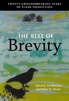 The Best of Brevity: Twenty Years of Groundbreaking Flash Nonfiction by Tessa Fontaine, Debra Marquart, Sonya Huber, Jenny Boully, Daisy Hernández, Harrison Candelaria Fletcher, Sandra Gail Lambert, Alexis Wiggins, Brian Trapp, Deesha Philyaw, Kristen Radtke, B.J. Hollars, Joe Oestreich, Amy Butcher, Matthew Komatsu, Laurie Lynn Drummond, Mark Stricker, Randon Billings Noble, Torrey Peters, Diane Seuss, Jule Marie Wade, Erin Murphy, Nicole Cyris, Lia Purpura, Ayse Papatya Bucak, Abigail Thomas, Dustin Parsons, Pam Durban, Shuly Xóchitl Cawood, Brenda Miller, Steven Church, Jennifer Sinor, Erika Dreifus, Beverly Donofrio, Bret Lott, Brian Doyle, Charlotte Gullick, Jill Talbot, Matthew Gavin Frank, Jia Tolentino, Thao Thai, John A. McDermott, Sarah J. Lin, Dani Johannesen, J.D. Schraffenberger, Sam Stokley, Bouiyan Chen, Vincent Scarpa, Roxane Gay, Marcia Aldrich, Samuel Autman, Julie Hakim Azzam, Krys Malcolm Belc, Lee Martin, Christine Byl, Anna Vodicka, Patricia Park, Jill Christman, Sonja Livingston, Joey Franklin, Traci Brimhall, Kyle Minor, Kathryn Miller, Michael Martone, Danielle Geller, Rajpreet Heir, Heather Sellers, Nina Boutsikaris, Suzanne Farrell Smith, Robert Root, Brian Arundel, Jaquira Díaz, Rebecca McClanahan, Christina Tang-Bernas, Josey Foo, Dinty W. Moore, Michelle Otero, Michelle Valois, Ira Sukrungruang, Nicole Walker, Sam Kiss, Jamila Osman, Zoë Bossiere, Lori Jakiela, Deborah Taffa, Ander Monson