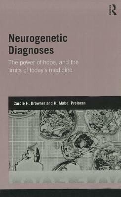 Neurogenetic Diagnoses: The Power of Hope and the Limits of Today's Medicine by Carole H. Browner, Mabel H. Preloran