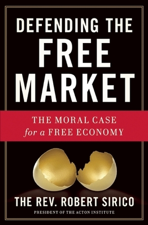 Defending the Free Market: The Moral Case for a Free Economy by Robert Sirico