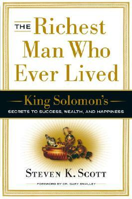 The Richest Man Who Ever Lived: King Solomon's Secrets to Success, Wealth, and Happiness by Steven K. Scott