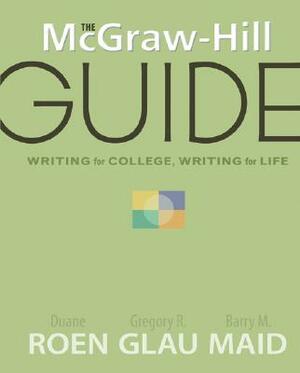 The McGraw-Hill Guide: Writing for College, Writing for Life by Duane H. Roen, Gregory Glau, Barry M. Maid