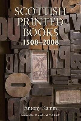 Scottish Printed Books: 1508-2008 by Antony Kamm