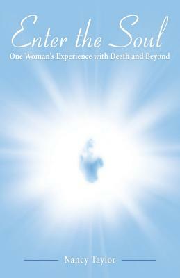 Enter the Soul: One Woman's Experience with Death and Beyond by Nancy Taylor