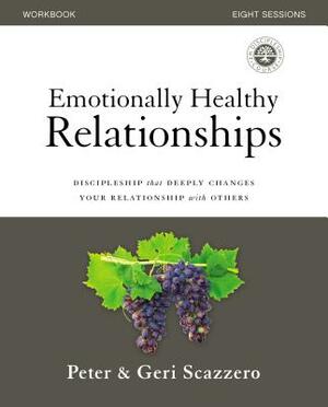 Emotionally Healthy Relationships Workbook: Discipleship That Deeply Changes Your Relationship with Others by Geri Scazzero, Peter Scazzero