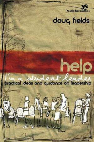 Help! I'm a Student Leader: Practical Ideas and Guidance on Leadership by Doug Fields