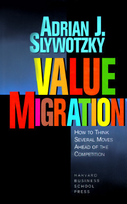 Value Migration: How to Think Several Moves Ahead of the Competition by Adrian J. Slywotzky