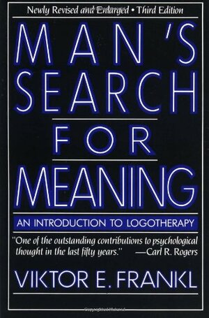 Man's Search for Meaning: An Introduction to Logotherapy by Viktor E. Frankl