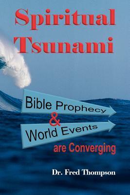 Spiritual Tsunami: Biblical Prophecy and World Events Are Converging by Fred Thompson, Dr Fred Thompson