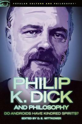 Philip K. Dick and Philosophy by D.E. Wittkower