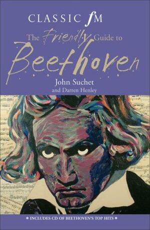 The Classic FM Friendly Guide to Beethoven by Darren Henley, John Suchet